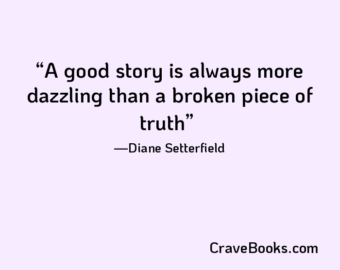 A good story is always more dazzling than a broken piece of truth