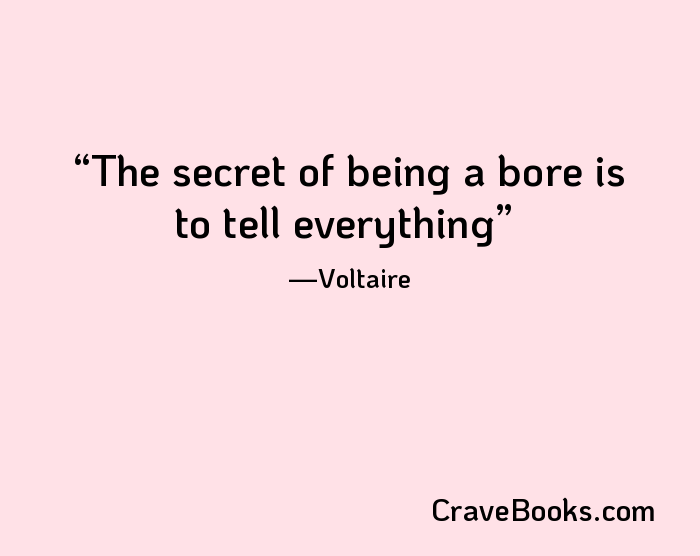 The secret of being a bore is to tell everything