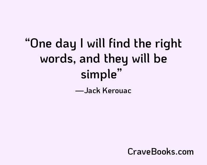 One day I will find the right words, and they will be simple