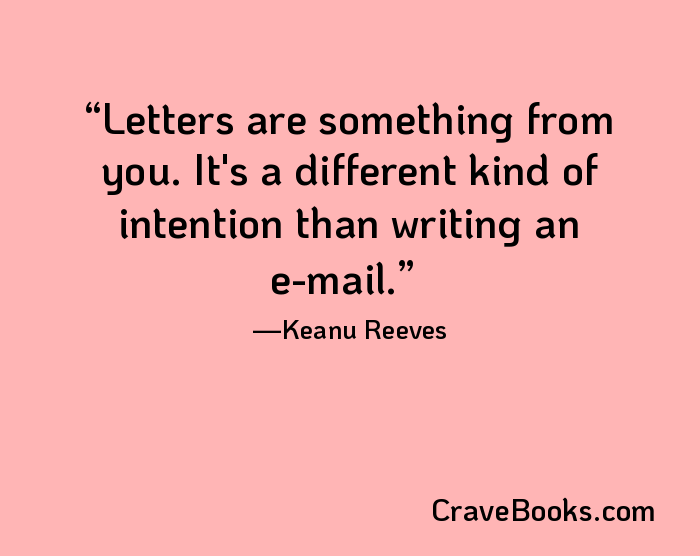 Letters are something from you. It's a different kind of intention than writing an e-mail.