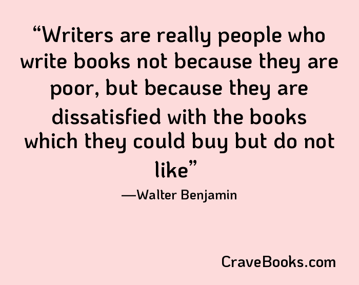 Writers are really people who write books not because they are poor, but because they are dissatisfied with the books which they could buy but do not like