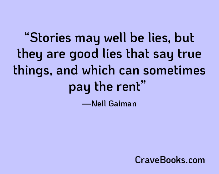 Stories may well be lies, but they are good lies that say true things, and which can sometimes pay the rent