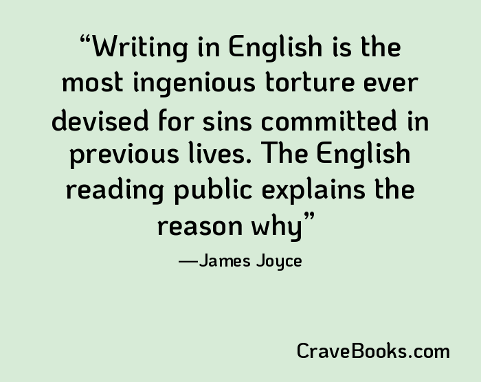 Writing in English is the most ingenious torture ever devised for sins committed in previous lives. The English reading public explains the reason why