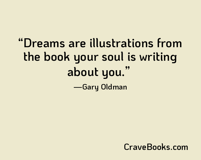 Dreams are illustrations from the book your soul is writing about you.