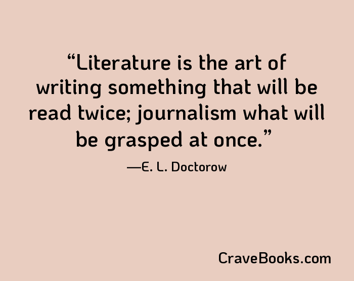 Literature is the art of writing something that will be read twice; journalism what will be grasped at once.
