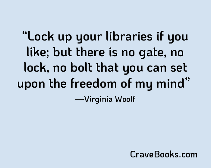 Lock up your libraries if you like; but there is no gate, no lock, no bolt that you can set upon the freedom of my mind