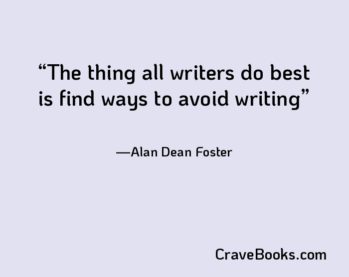 The thing all writers do best is find ways to avoid writing