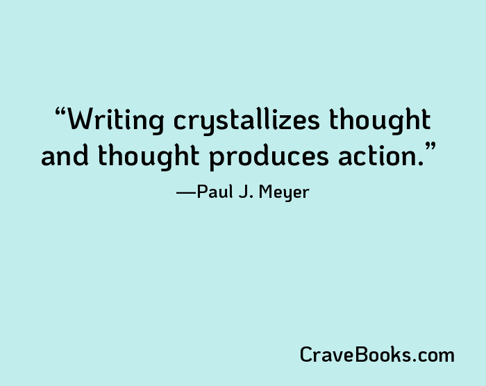 Writing crystallizes thought and thought produces action.