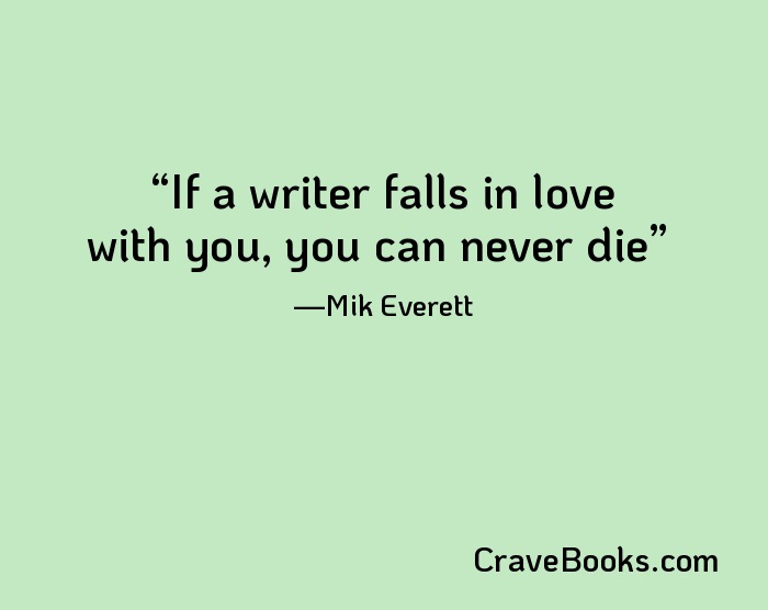 If a writer falls in love with you, you can never die