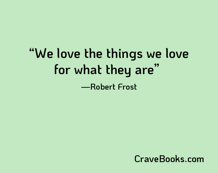 We love the things we love for what they are