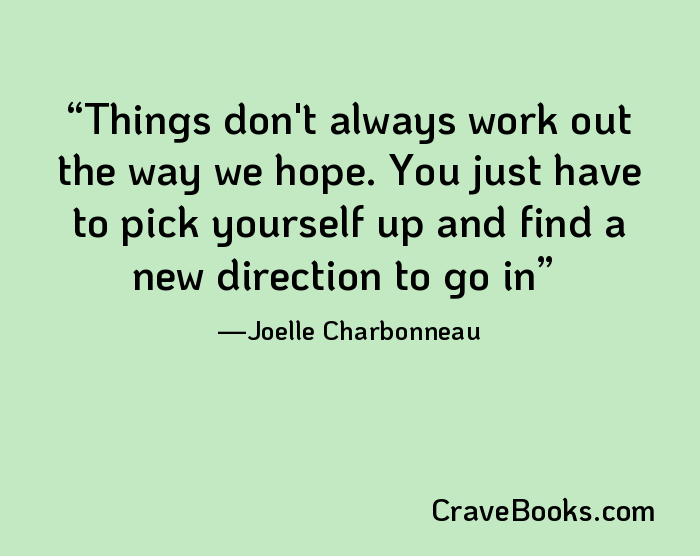 Things don't always work out the way we hope. You just have to pick yourself up and find a new direction to go in