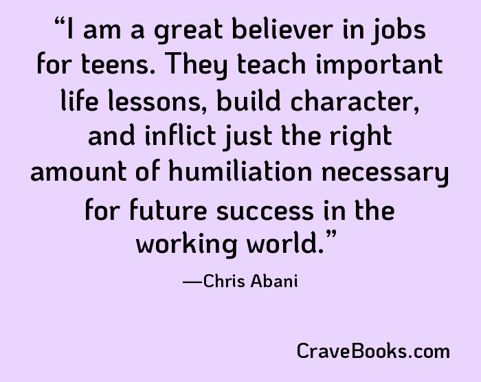 I am a great believer in jobs for teens. They teach important life lessons, build character, and inflict just the right amount of humiliation necessary for future success in the working world.