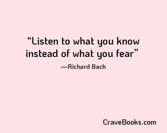 Listen to what you know instead of what you fear