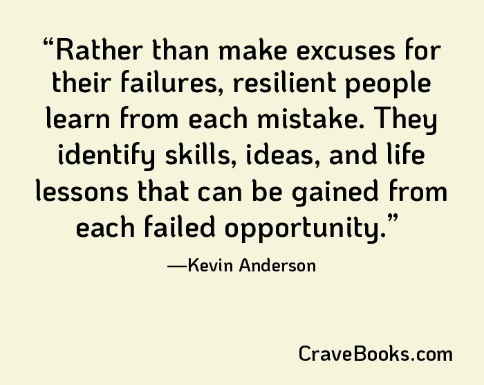 Rather than make excuses for their failures, resilient people learn from each mistake. They identify skills, ideas, and life lessons that can be gained from each failed opportunity.