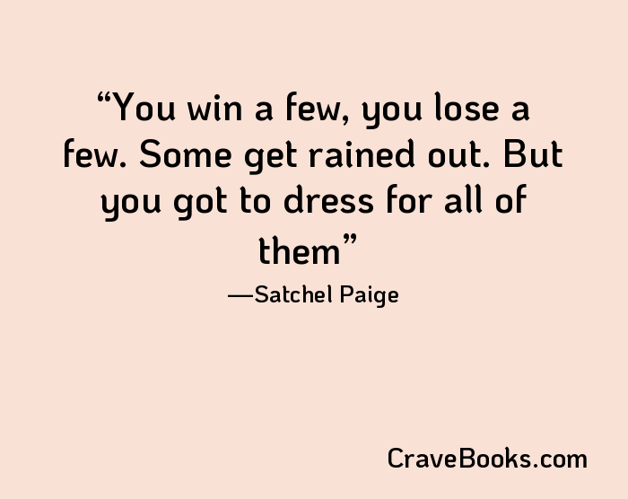 You win a few, you lose a few. Some get rained out. But you got to dress for all of them