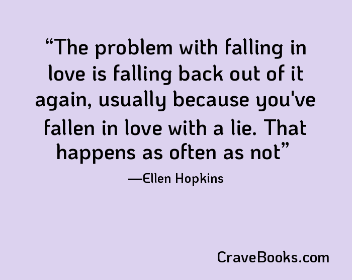 The problem with falling in love is falling back out of it again, usually because you've fallen in love with a lie. That happens as often as not