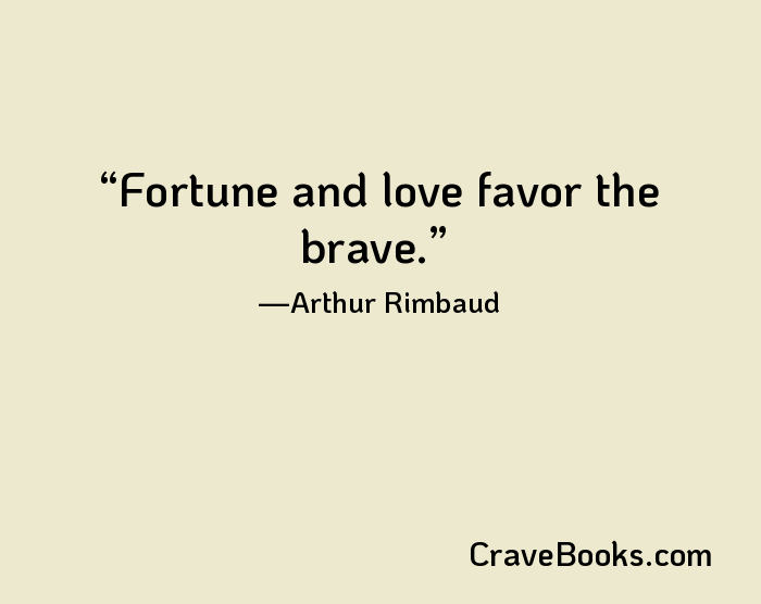 Fortune and love favor the brave.