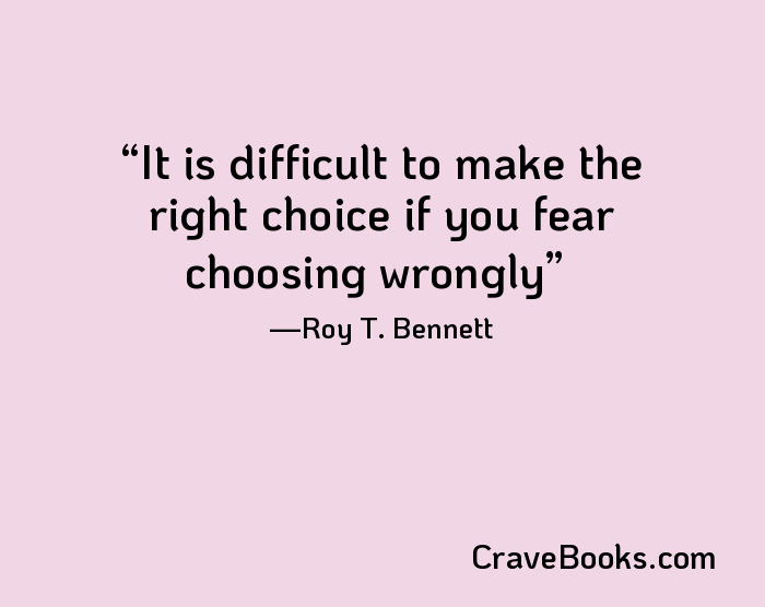 It is difficult to make the right choice if you fear choosing wrongly