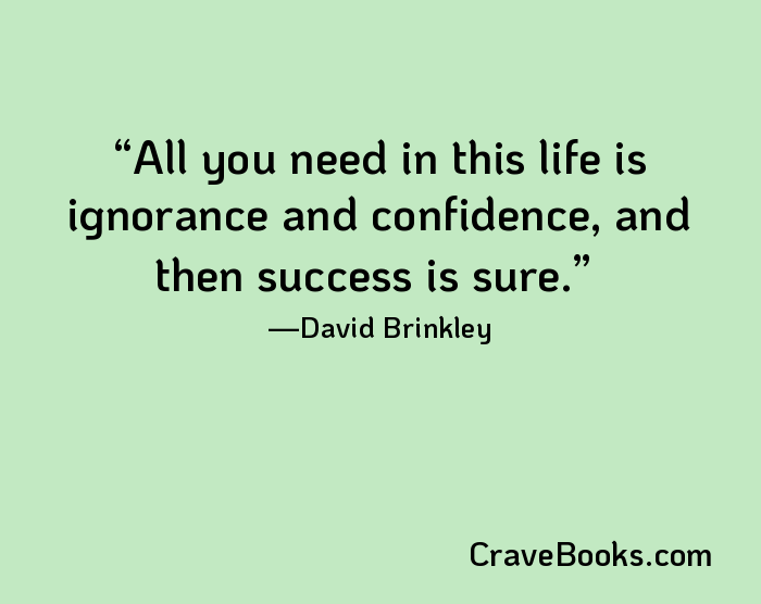 All you need in this life is ignorance and confidence, and then success is sure.