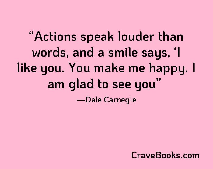 Actions speak louder than words, and a smile says, ‘I like you. You make me happy. I am glad to see you