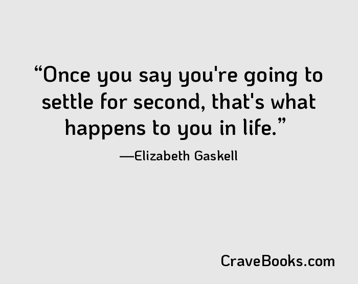 Once you say you're going to settle for second, that's what happens to you in life.