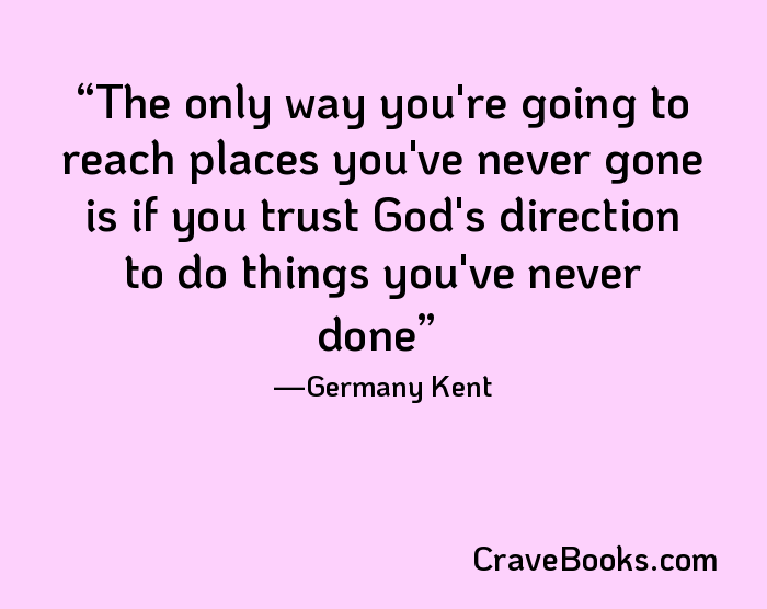 The only way you're going to reach places you've never gone is if you trust God's direction to do things you've never done