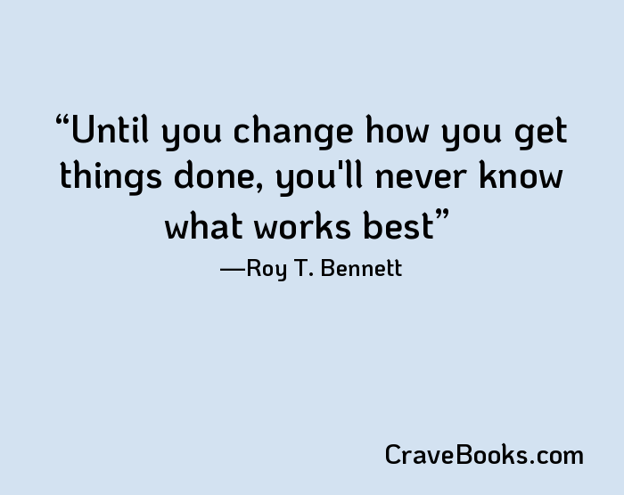 Until you change how you get things done, you'll never know what works best