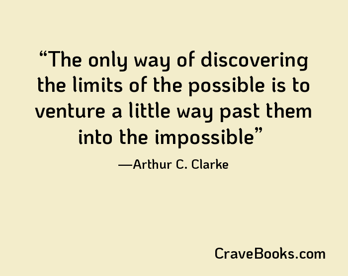 The only way of discovering the limits of the possible is to venture a little way past them into the impossible
