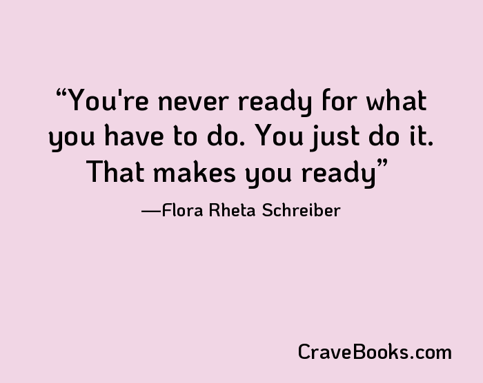You're never ready for what you have to do. You just do it. That makes you ready