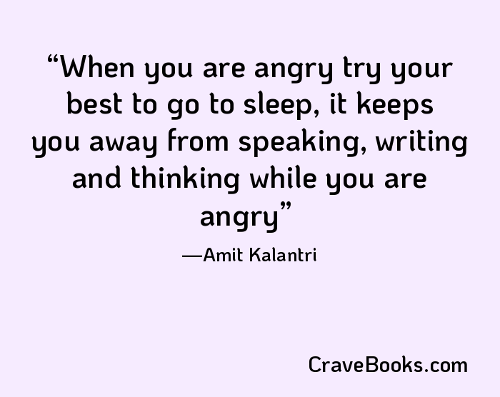 When you are angry try your best to go to sleep, it keeps you away from speaking, writing and thinking while you are angry