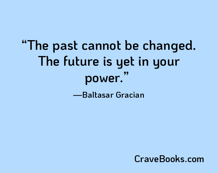 The past cannot be changed. The future is yet in your power.