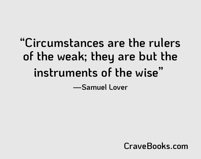 Circumstances are the rulers of the weak; they are but the instruments of the wise