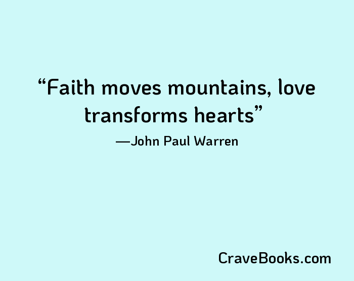 Faith moves mountains, love transforms hearts