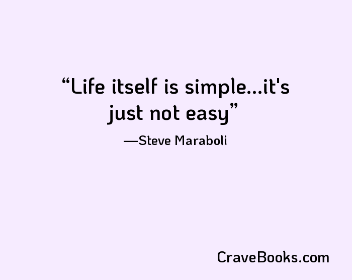 Life itself is simple...it's just not easy