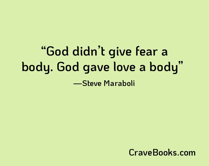 God didn’t give fear a body. God gave love a body