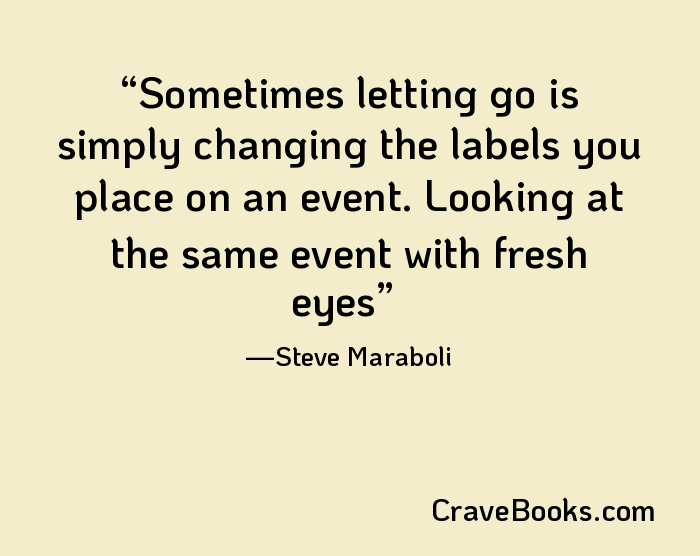 Sometimes letting go is simply changing the labels you place on an event. Looking at the same event with fresh eyes