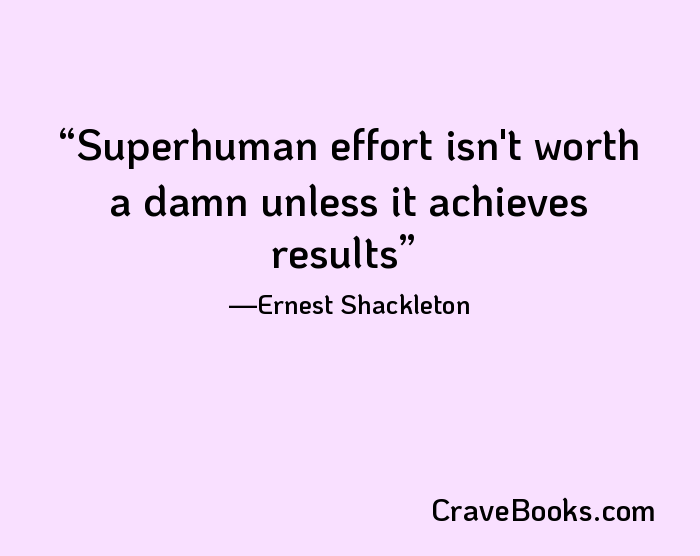 Superhuman effort isn't worth a damn unless it achieves results