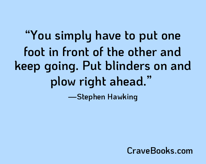 You simply have to put one foot in front of the other and keep going. Put blinders on and plow right ahead.