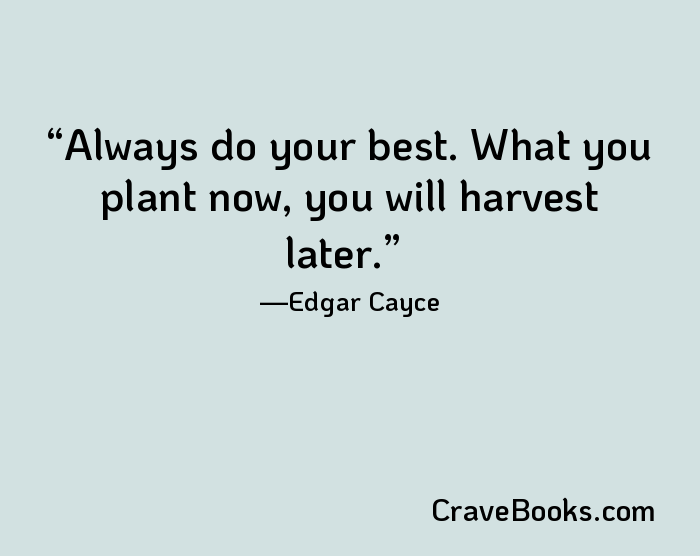 Always do your best. What you plant now, you will harvest later.