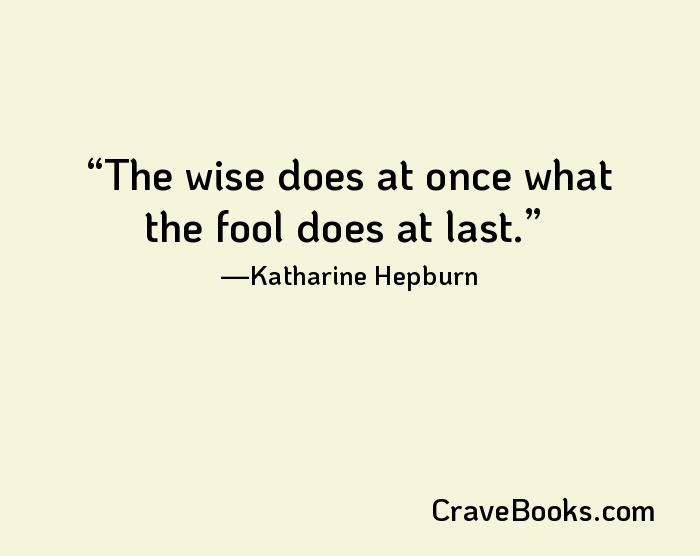 The wise does at once what the fool does at last.