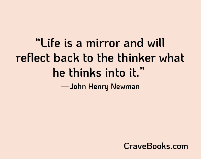 Life is a mirror and will reflect back to the thinker what he thinks into it.