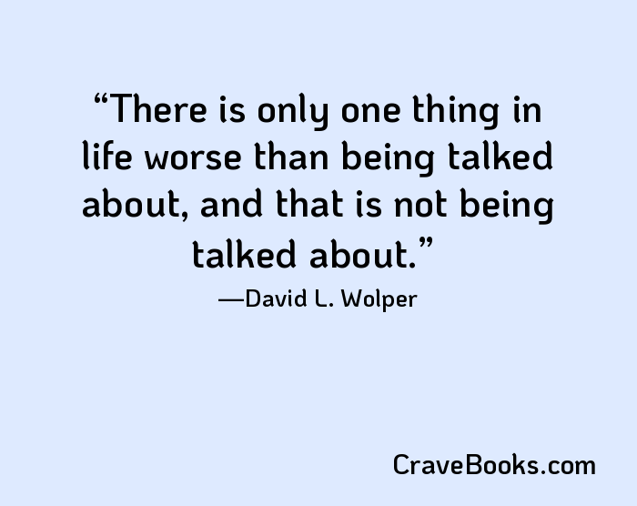 There is only one thing in life worse than being talked about, and that is not being talked about.