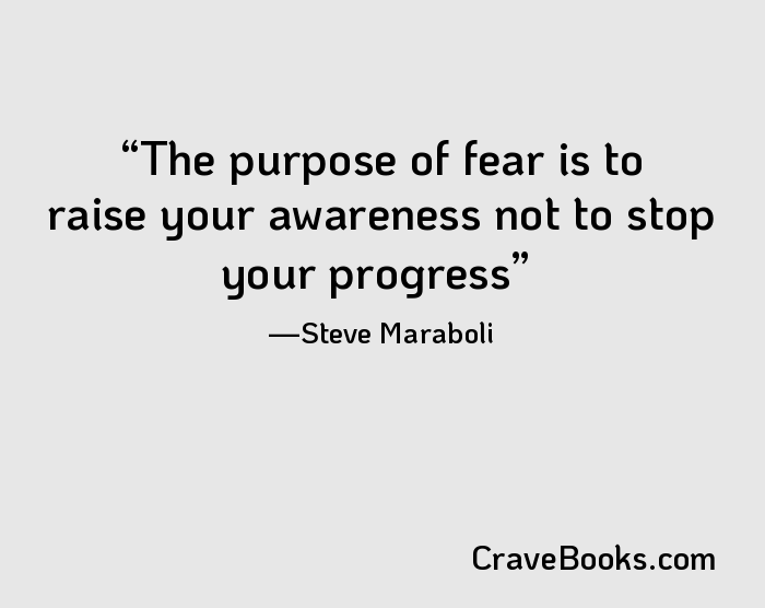 The purpose of fear is to raise your awareness not to stop your progress