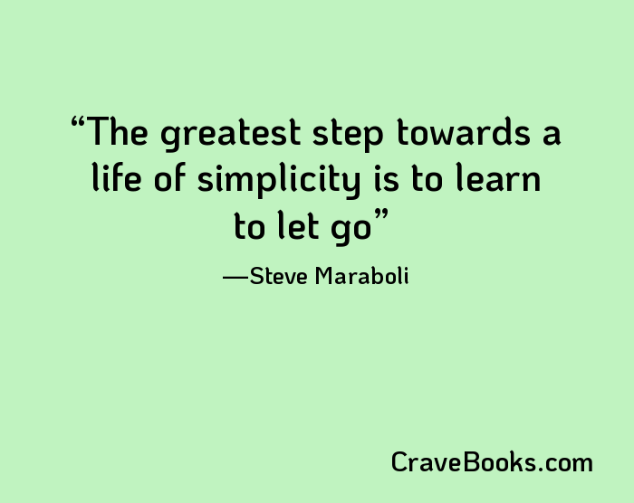 The greatest step towards a life of simplicity is to learn to let go