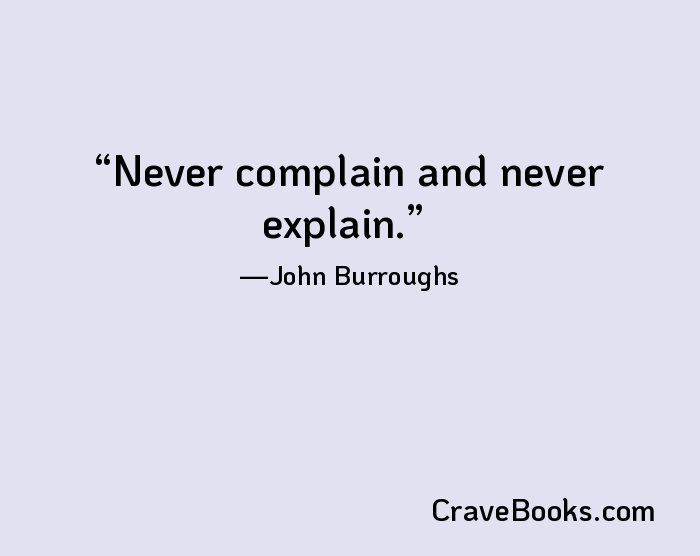 Never complain and never explain.