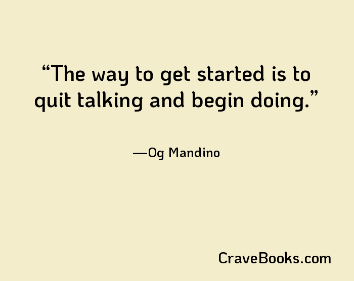 The way to get started is to quit talking and begin doing.