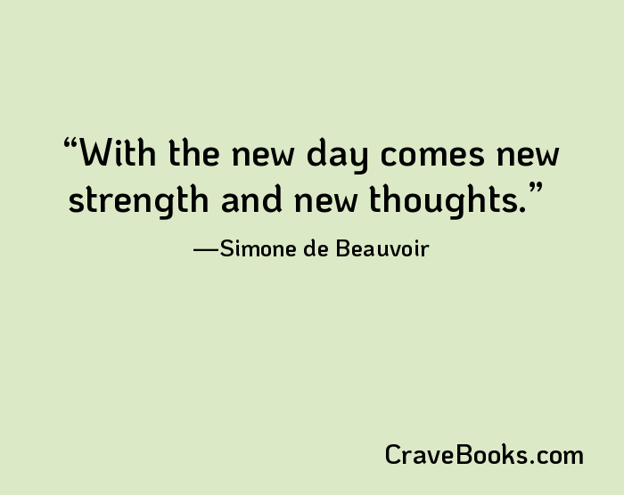 With the new day comes new strength and new thoughts.