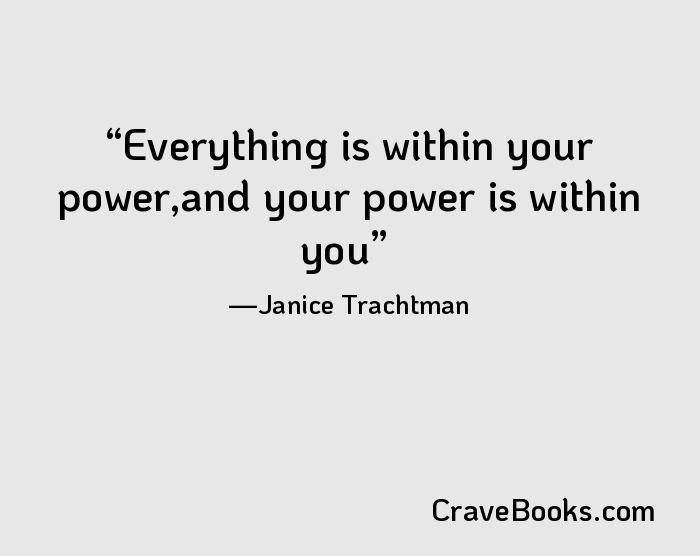 Everything is within your power,and your power is within you