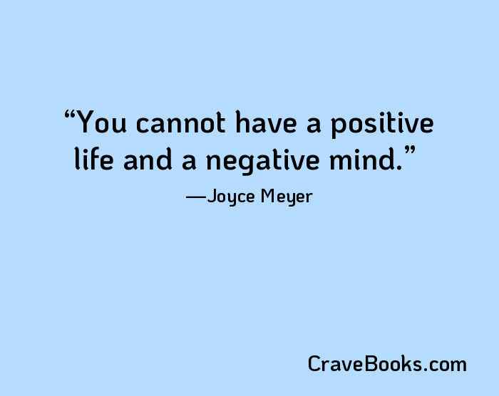 You cannot have a positive life and a negative mind.