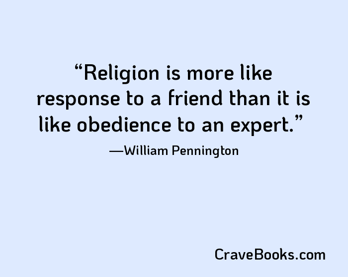 Religion is more like response to a friend than it is like obedience to an expert.